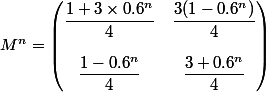 M^n=\begin{pmatrix}\dfrac{1+3\times 0.6^n}{4}&\dfrac{3(1-0.6^n)}{4}\\\\\dfrac{1-0.6^n}{4}&\dfrac{3+0.6^n}{4}\end{pmatrix}